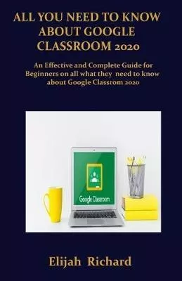 All You Need To Know About Google Classroom 2020 : An Eff...