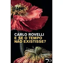 E Se O Tempo Não Existisse?, De Rovelli, Carlo. Editora Edicoes 70, Capa Mole, Edição 01ed Em Português, 22