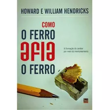 Livro Como O Ferro Afia O Ferro | Howard E William Hendricks