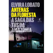 Antenas Da Floresta: A Saga Das Tvs Da Amazônia, De Araujo, Elvira Lobato. Editora Schwarcz Sa, Capa Mole Em Português, 2017