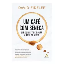 Um Café Com Sêneca: Um Guia Estoico Para A Arte De Viver