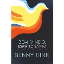 Livro Bem-vindo Espírito Santo | Como A Presença Do Espírito Santo Atua Em Nossa Vida | Benny Hinn