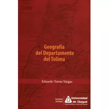 Geografía Del Departamento Del Tolima, De Eduardo Torres Vargas. Serie 9587542110, Vol. 1. Editorial Universidad De Ibagué, Tapa Blanda, Edición 2016 En Español, 2016