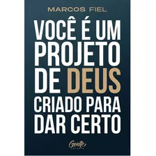 Você É Um Projeto De Deus Criado Para Dar Certo, De Marcos Fiel. Editora Gente, Capa Mole Em Português, 2023