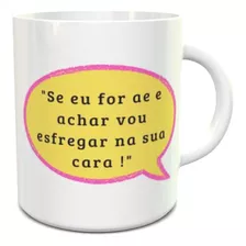 Caneca Como Diz Minha Mãe Se Eu Achar Vou Esfregar Na Cara