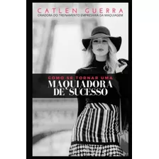 Libro: Como Se Tornar Uma Maquiadora De Sucesso? (empresária