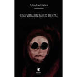Una Vida Sin Salud Mental - Alba Gonzalez