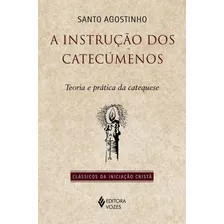 A Instrução Dos Catecúmenos: Teoria E Prática Da Catequese, De Agostinho, Santo. Editora Vozes Ltda., Capa Mole Em Português, 2021