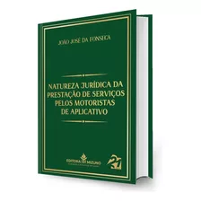 Natureza Jurídica Da Prestação De Serviços Pelos Motoristas De Aplicativo - 1ª Edição 2024 - João José Da Fonseca