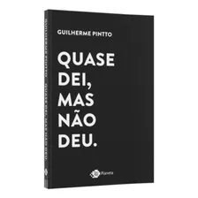 Quase Dei, Mas Nao Deu - Pintto, Guilherme - Planeta