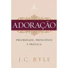 Adoração Prioridade Princípios E Prática - J. C. Ryle