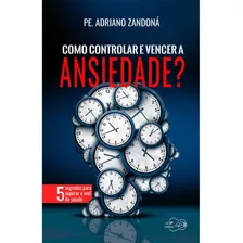 Como Controlar E Vencer A Ansiedade? Padre Adriano Zandoná