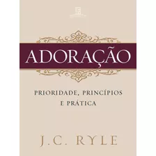 Adoração: Prioridade, Princípios E Prática, De Ryle, J. C.. Editora Missão Evangélica Literária, Capa Mole Em Português, 2020