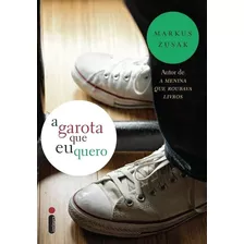 A Garota Que Eu Quero - Markus Zusak - Lacrado