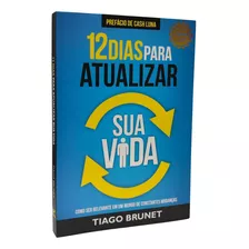 Livro 12 Dias Para Atualizar Sua Vida Autor Best Seller Tiago Brunet