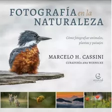 Fotografía En La Naturaleza: Como Fotografiar Animales, Plantas Y Paisajes, De Marcelo H. Cassini. Editorial Ecoval Ediciones, Tapa Blanda, Edición 1a En Español, 2023