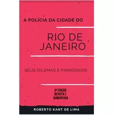 A Polícia Da Cidade Do Rio De Janeiro: Seus Dilemas E Par...