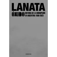 Oxido - Tapa Especial: Historia De La Corrupción En Argentina 1580-2023, De Jorge Lanata. Editorial Sudamericana, Tapa Dura En Español, 2023