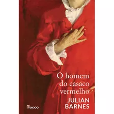 O Homem Do Casaco Vermelho, De Barnes, Julian. Editora Rocco Ltda, Capa Mole Em Português, 2021