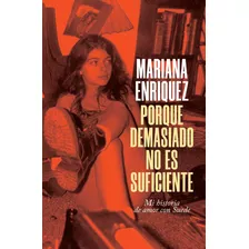Libro Porque Demasiado No Es Suficiente: Mi Historia De Amor Con Suede - Mariana Enriquez
