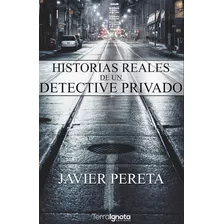 Historias Reales De Un Detective Privado, De Javier Pereta. Editorial Terra Ignota Ediciones, Tapa Blanda En Español, 2019