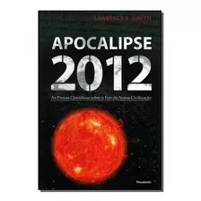 Apocalipse 2012:as Provas Científicas Sobre O Fim Da Noss...