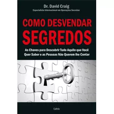 Como Desvendar Segredos: As Chaves Para Descobrir Tudo Aquilo Que Você Quer Saber E As Pessoas Não Querem Lhe Contar, De Craig, David. Editora Pensamento Cultrix, Capa Mole Em Português, 2015