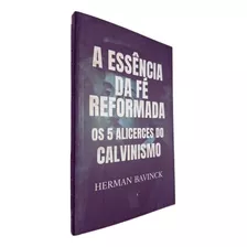 A Essência Da Fé Reformada: Os 5 Alicerces Do Calvinismo, De Herman Bavinck. Editora Cpp Casa Publicadora Paulista, Capa Mole, Edição 1 Em Português, 2023