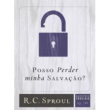 Posso Perder Minha Salvação?, R C Sproul - Fiel