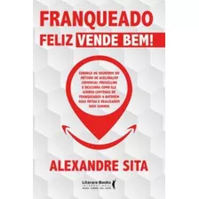 Franqueado Feliz Vende Bem! - Sita, Alexandre - Ser Mais