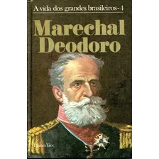 Marechal Deodoro - A Vida Dos Grandes Brasileiro Vol. 4