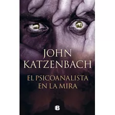 El Psicoanalista En La Mira, De John Katzenbach. Serie El Psicoanalista, Vol. 3. Editorial Ediciones B, Tapa Blanda En Español, 2023