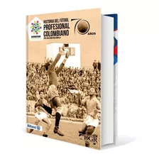 Libro Historia Del Fútbol Profesional Colombiano 70 Años