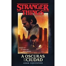 Stranger Things. A Oscuras En La Ciudad - Adam Christopher