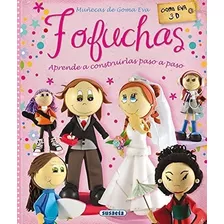 Fofuchas. Muñecas De Goma Eva (100 Manualidades)