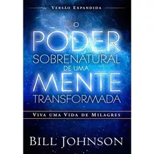 Poder Sobrenatural De Um Mente Transformada, De Bill Johson. Editora Chara Em Português, 2018