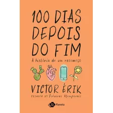 100 Dias Depois Do Fim: A História De Um Recomeço, De Érik, Victor. Editora Planeta Do Brasil Ltda., Capa Mole Em Português, 2021