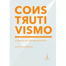 Construtivismo: A Produção Do Conhecimento Em Aula, De Moretto, Vasco Pedro. Lamparina Editora Ltda, Capa Mole Em Português, 2011