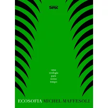 Ecosofia: Uma Ecologia Para Nosso Tempo, De Maffesoli, Michel. Editora Edições Sesc São Paulo,les Éditions Du Cerf, Capa Mole Em Português, 2021
