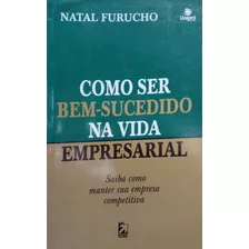 Livro Como Ser Bem Sucedido Na Vida Empresarial (edição Econômica) - Furucho, Natal [2006]