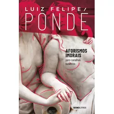 Aforismos Imorais: Para Canalhas Honestos, De Pondé, Luiz Felipe. Editora Globo S/a, Capa Mole Em Português, 2020