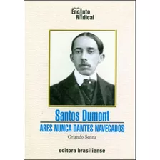 Santos Dumont - Ares Nunca Dantes Navegados, De Senna, Orlando. Editora Brasiliense, Capa Mole, Edição 1ª Edicao - 1984 Em Português
