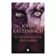 El Psicoanalista En La Mira, De John Katzenbach. Editorial Ediciones B, Tapa Blanda En Español