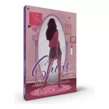 Shine: Uma Chance De Brilhar + Kit Exclusivo De Cards: Série Shine Vol. 1, De Jung, Jessica. Série Shine (1), Vol. 1. Editora Intrínseca Ltda.,simon & Schuster Books For Young Readers, Capa Mole Em 