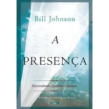 A Presença Bill Johnson Desvendando Questões Celestiais, De Bill Johnson. Editora Luz As Nações Em Português, 2018