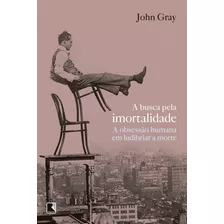 A Busca Pela Imortalidade, De Gray, John. Editora Record Ltda., Capa Mole Em Português, 2014