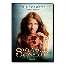 Livro - Só O Amor Consegue - Zibia Gasparetto 