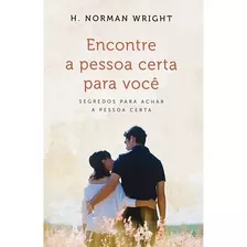 Livro Encontre A Pessoa Certa Para Voce - H. Norman Wright [2010]