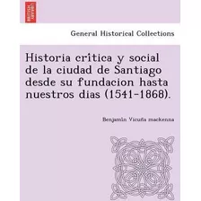 Libro Historia Cri Tica Y Social De La Ciudad De Santiago...
