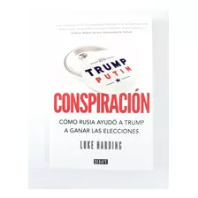 Conspiración Cómo Rusia Ayudó A Trump A Ganar - Luke Harding